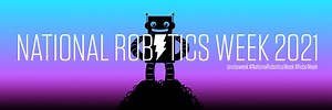 National Robotics Week 2021, April 3-11 @roboweek #NationalRoboticsWeek #RoboWeek #MakeRobotFriend