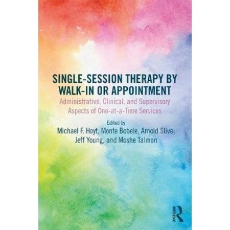 Single-Session Therapy by Walk-In or Appointment: Administrative, Clinical, and Supervisory Aspects of One-at-a-Time Services - Walmart.ca