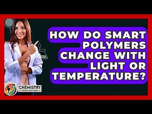 How Do Smart Polymers Change With Light Or Temperature? - Chemistry For Everyone