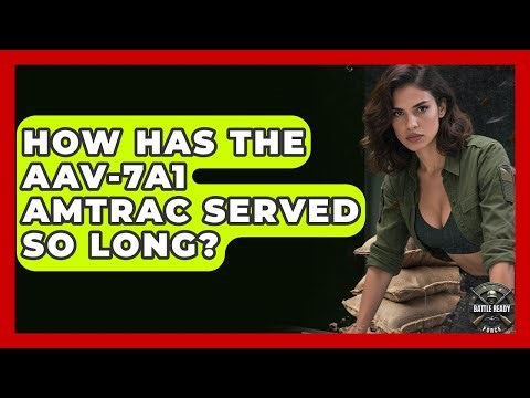 How Has The AAV-7A1 Amtrac Served So Long? - Battle Ready Force