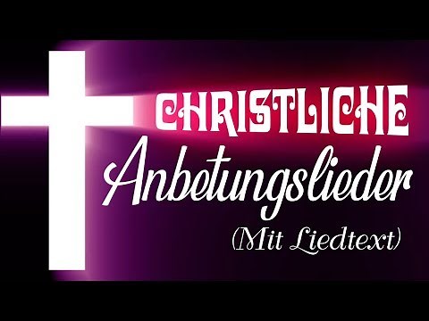 Am Beliebtesten Lobpreislieder Deutsch Songtext - Die Besten Anbetungslieder Aller Zeiten Lyrik