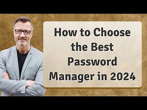 How to Choose the Best Password Manager in 2024