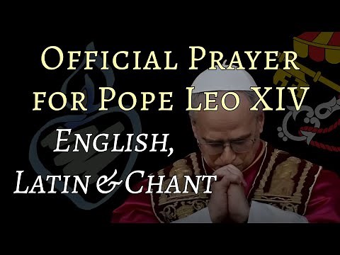 Official Prayer for Pope Leo XIV in English, Traditional Latin, & Gregorian Chant : Pro Pontifice