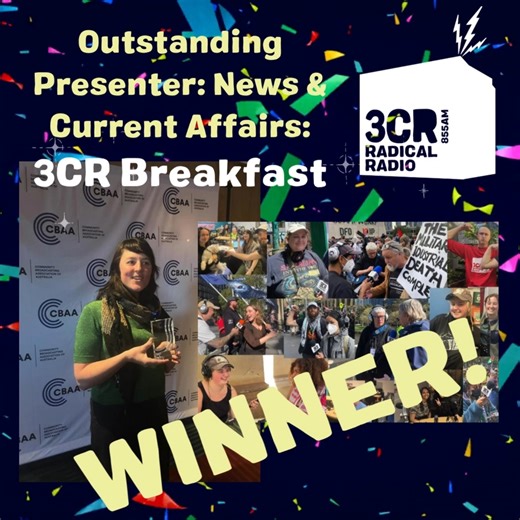 3CR Breakfast is one of our longest-running flagship generalist current affairs Station Programs, with six program teams from Monday-to-Saturday. Each 90-minute breakfast show features segments across local and international current affairs issues, and news headlines. With a priority to set the standard for each day’s programming, and following 3CR’s ethos to give voice to those denied one in mainstream media, 3CR Breakfast operates as a single collaborative unit. 3CR ‘Breakfasters’ are: researc
