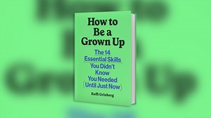 'How to Be a Grown Up: The 14 Essential Skills You Didn`t Know You Needed (Until Just Now)'