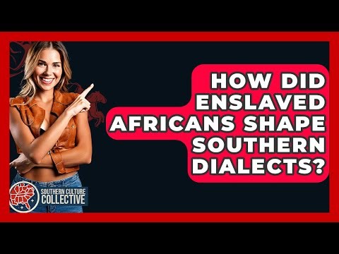 How Did Enslaved Africans Shape Southern Dialects? - Southern Culture Collective