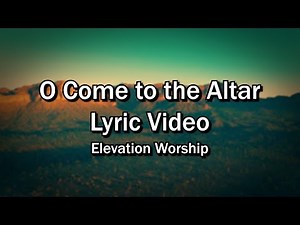 O Come to the Altar Lyrics - Elevation Worship (Lyrics Video) - Worship Sing-along
