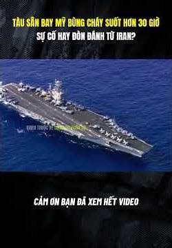 TÀU SÂN BAY MỸ BÙNG CHÁY SUỐT HƠN 30 GIỜ, SỰ CỐ HAY ĐÒN ĐÁNH TỪ IRAN