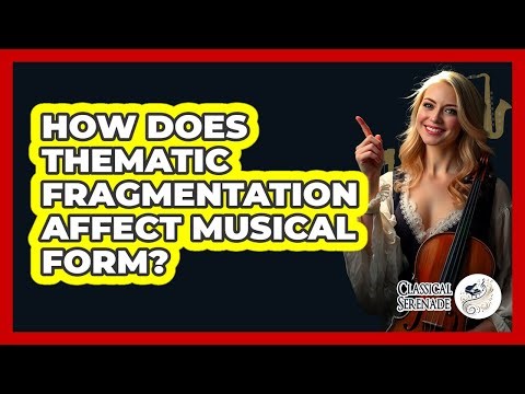 How Does Thematic Fragmentation Affect Musical Form?