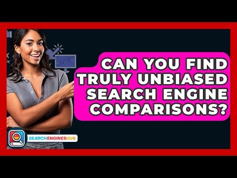 Can You Find Truly Unbiased Search Engine Comparisons? - SearchEnginesHub.com