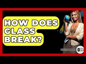 How Does Glass Break? - Physics Frontier