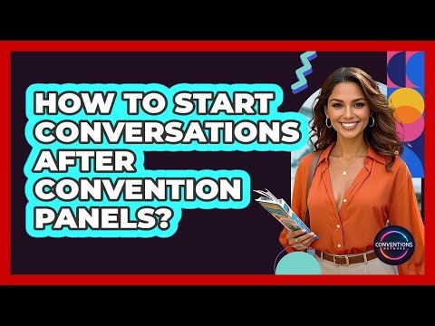 How To Start Conversations After Convention Panels?
