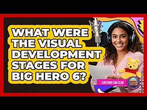 What Were The Visual Development Stages For Big Hero 6?