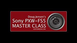 Doug Jensen's Sony PXW-FS5 Master Class