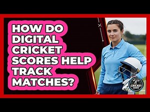 How Do Digital Cricket Scores Help Track Matches?