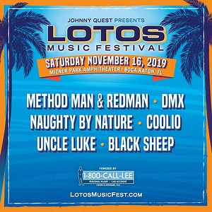 ON SALE NOW! LOTOS Music Festival Sat, Nov 16th Method Man & Redman • DMX • Coolio Naughty By Nature • Uncle Luke • Black Sheep Mizner Park Amphitheater | Boca Raton Grab your tickets now starting at $39 before pricing goes up Wed, Oct 2nd. More info & tickets at LotosMusicFest.com Powered By: 1800CallLee | Quest Live