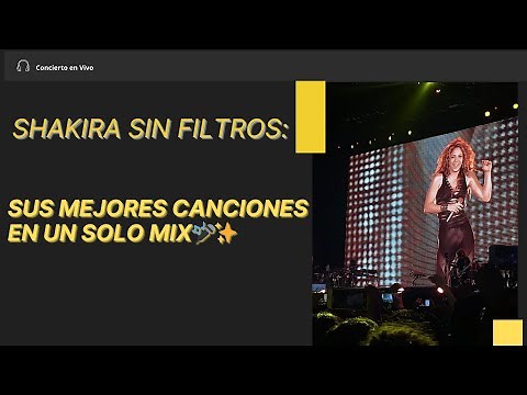 Shakira Sin Filtros: Sus Mejores Canciones en un Solo Mix"