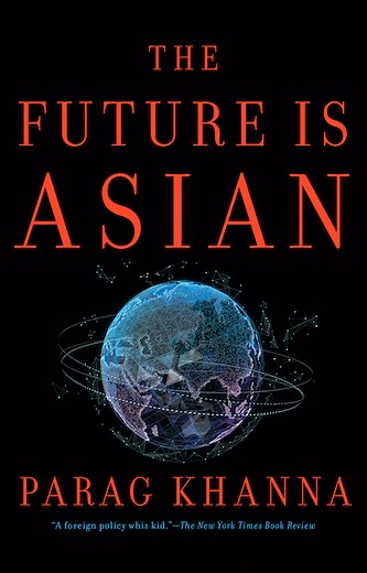 THE FUTURE IS ASIAN: Commerce, Conflict, and Culture in the 21st Century - Parag Khanna