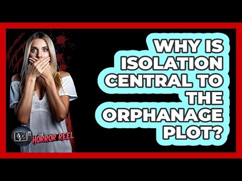 Why Is Isolation Central To The Orphanage Plot?