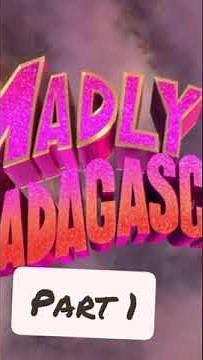 MADLY MADAGASCAR PART 1