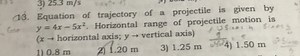 Equation of trajectory of a projectile is given by cos y = 4 x ... | Filo