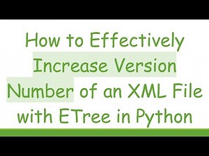 How to Effectively Increase Version Number of an XML File with ETree in Python