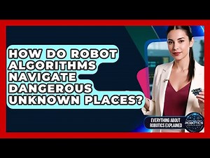 How Do Robot Algorithms Navigate Dangerous Unknown Places? - Everything About Robotics Explained