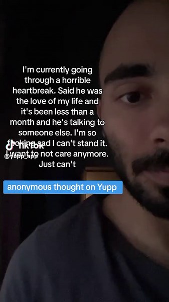 I'm currently going through a horrible heartbreak. Said he was the love of my life and it's been less than a month and he's talking to someone else. I'm so fucking sad I can't stand it. I want to not care anymore. Just can't