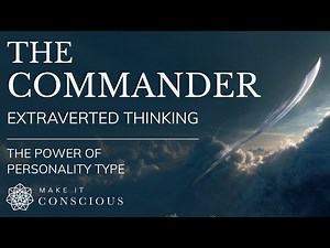 The Commander: Extraverted Thinking (Te) Explained | Power of Personality Type Series