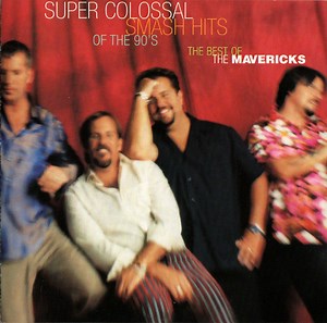 The Mavericks - Super Colossal Smash Hits Of The 90's: The Best Of The Mavericks