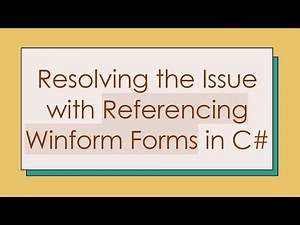 Resolving the Issue with Referencing Winform Forms in C#