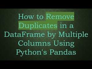 How to Remove Duplicates in a DataFrame by Multiple Columns Using Python's Pandas