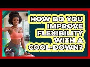 How Do You Improve Flexibility With A Cool-Down?