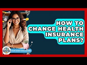 How To Change Health Insurance Plans? - Your Guide to Budgeting