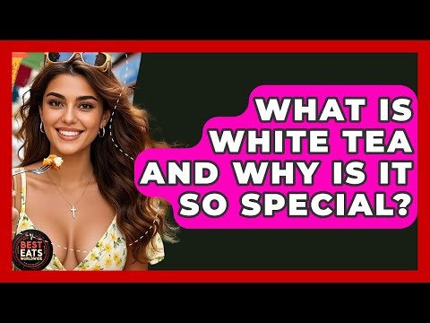 What Is White Tea And Why Is It So Special? - Best Eats Worldwide