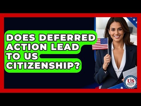 Does Deferred Action Lead To US Citizenship? - US Citizenship Immigration Guide