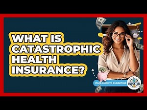 What Is Catastrophic Health Insurance?
