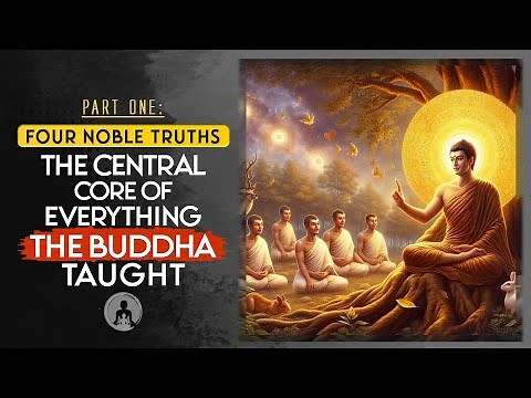 Four Noble Truths: The Central Core of Everything the Buddha Taught (Part One)