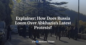 Explainer: How Does Russia Loom Over Abkhazia’s Latest Protests? - The Moscow Times