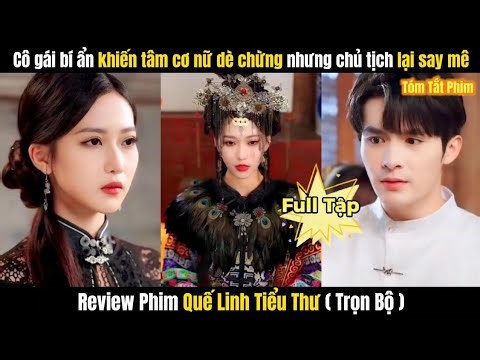 Review Phim Quế Linh Tiểu Thư FULL | Cô Gái Bí Ẩn Khiến Tâm Cơ Nữ Phải Bất Mãn