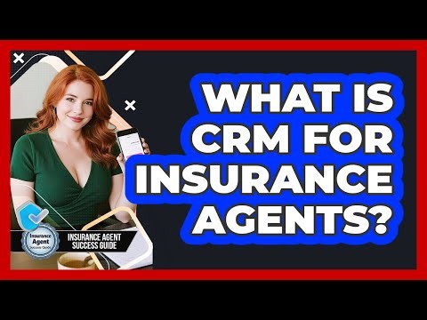What Is CRM For Insurance Agents? - Insurance Agent Success Guide