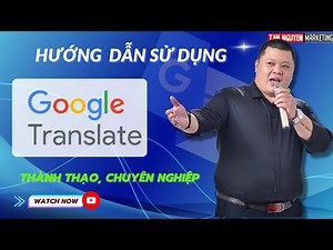 Sử dụng Google Translate (Google Dịch) một cách chuyên nghiệp, hiệu quả | Tân Nguyễn Marketing