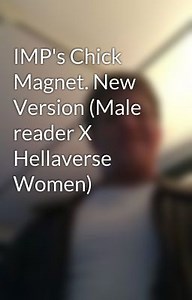 IMP's Chick Magnet. New Version (Male reader X Hellaverse Women) - Roxanne Wolf