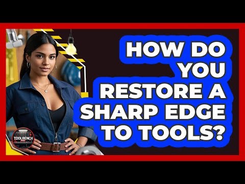 How Do You Restore a Sharp Edge To Tools?