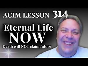 ACIM Lesson 314: 'Death Will Not Claim the Future Now' - Living in the Resurrection | Teddy Poppe
