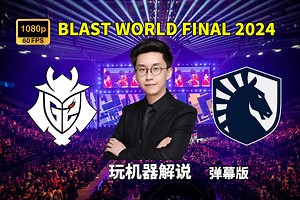 【玩机器解说】G2 VS Liquid - 弹幕版 Blast世界总决赛2024 2024年10月30日