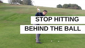 HOW TO STOP HITTING BEHIND THE GOLF BALL