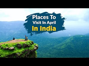 20 Best Places To Visit In April In India In 2024 - Travel Triangle