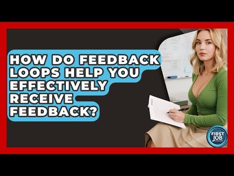 How Do Feedback Loops Help You Effectively Receive Feedback? - First Job Success Guide