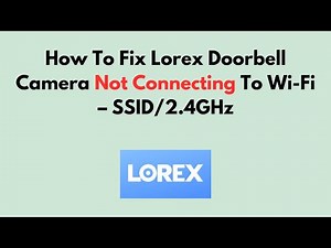 How To Fix Lorex Doorbell Camera Not Connecting To Wi-Fi – SSID/2.4GHz
